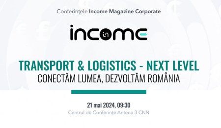 „Transport & Logistics – Next Level, conectam lumea, dezvoltam Romania” | Conferinta Income Magazine Corporate