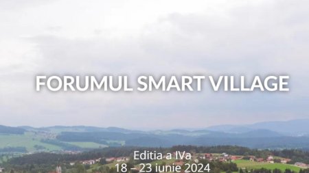 Forumul Smart Village 2024:Transformarea comunitatilor rurale prin inovatie si dezvoltare sustenabila