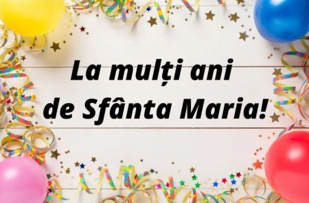 Mesaje de Sfanta Maria 2024. Urari si felicitari de Sf. Maria inspirate pentru <span style='background:#EDF514'>SARBATORITI</span>