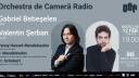 Dirijorul Gabriel Bebeselea si violonistul Valentin Serban invitati la Sala Radio