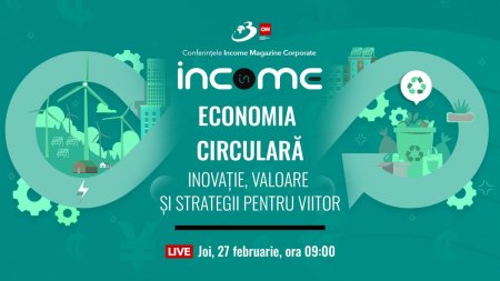 Conferinta nationala Income Magazine Corporate Economia <span style='background:#EDF514'>CIRCULAR</span>a - Inovatie, valoare si strategii pentru viitor