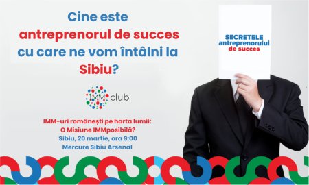 Eveniment pentru antreprenori, la Sibiu: IMM Club organizeaza un nou eveniment din seria Secretele antreprenorului de succes, pe 20 martie