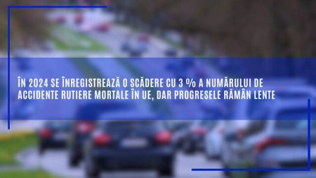 Scadere cu 3% a numarului de <span style='background:#EDF514'>ACCIDENTE</span> rutiere mortale in UE in 2024, dar progresele raman lente